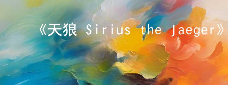 ﻿曾喜祥发布﻿《天狼 Sirius the Jaeger》详情介绍_天狼 Sirius the Jaeger完结在线观看_天狼 Sirius the Jaeger迅雷下载_动漫剧场